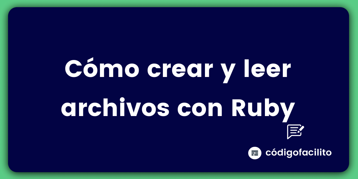 Cómo crear y leer archivos con Ruby - Blog de Código Facilito